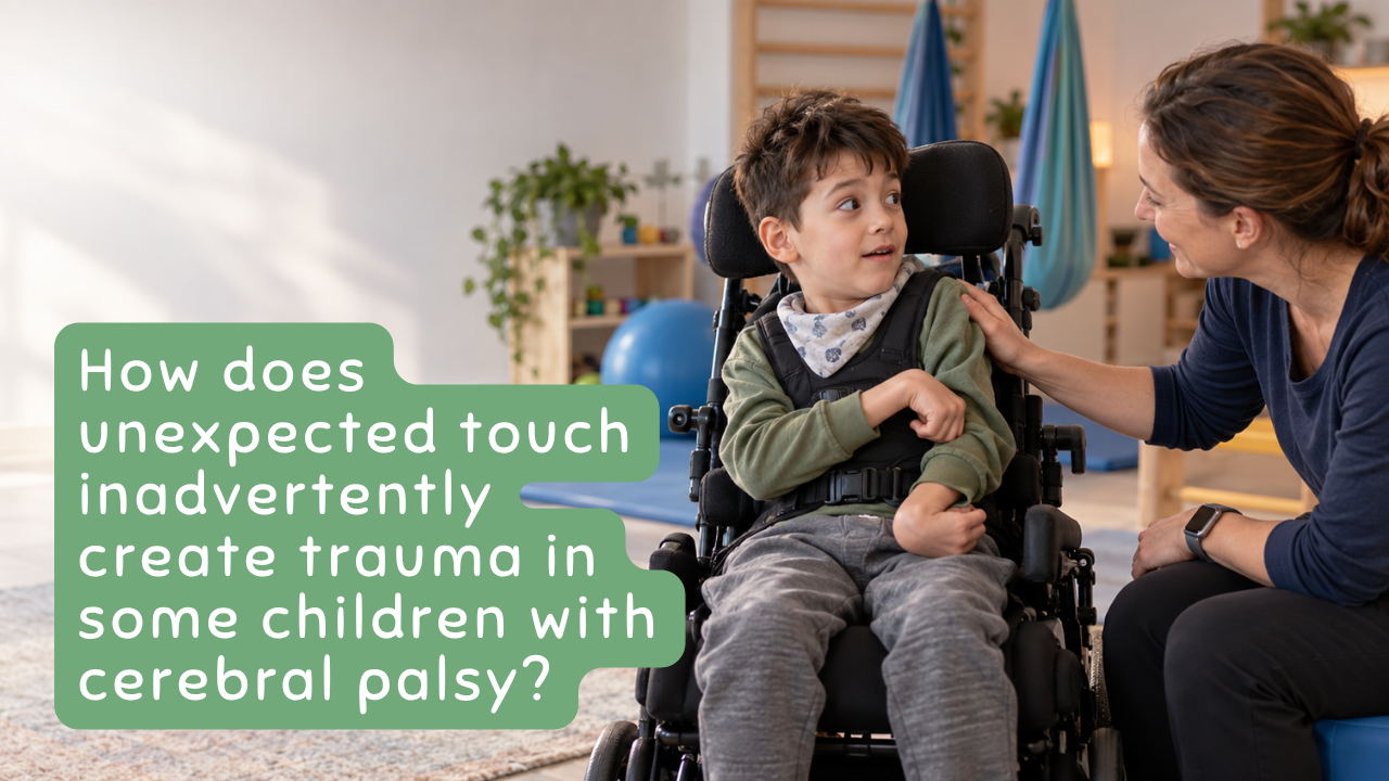 BLOG: How does unexpected touch inadvertently create trauma in some children with cerebral palsy?
