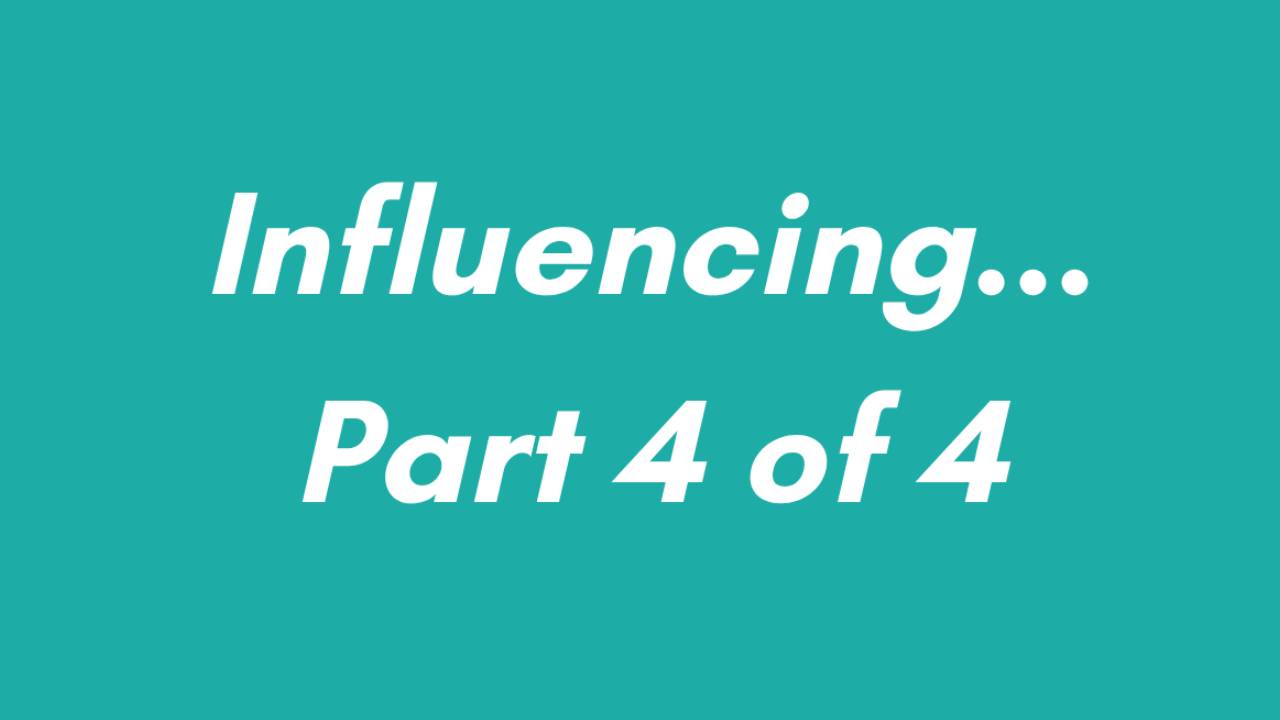 Influencing... Part 4 of 4