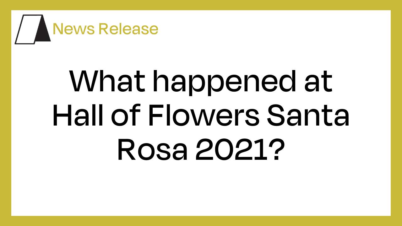 What happened at Hall of Flowers Santa Rosa 2021?