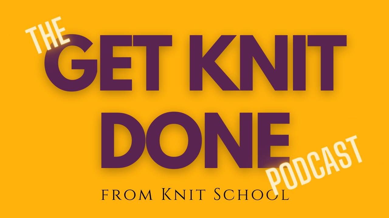 The Get Knit Done podcast from Knit School