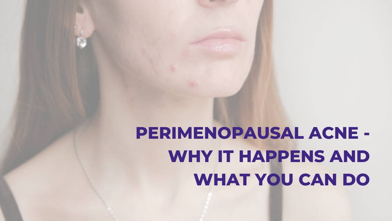 PERIMENOPAUSAL ACNE WHY IT HAPPENS AND WHAT YOU CAN DO
