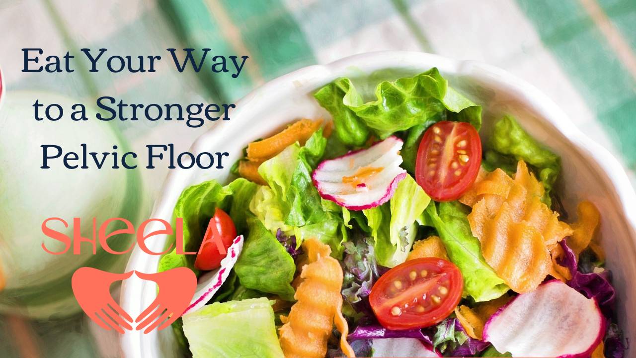 Eat Your Way to a Stronger Pelvic Floor