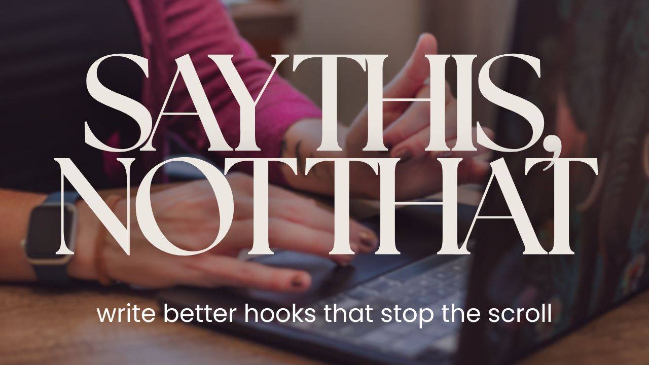 Say This, Not That: Write Better Hooks That Stop The Scroll