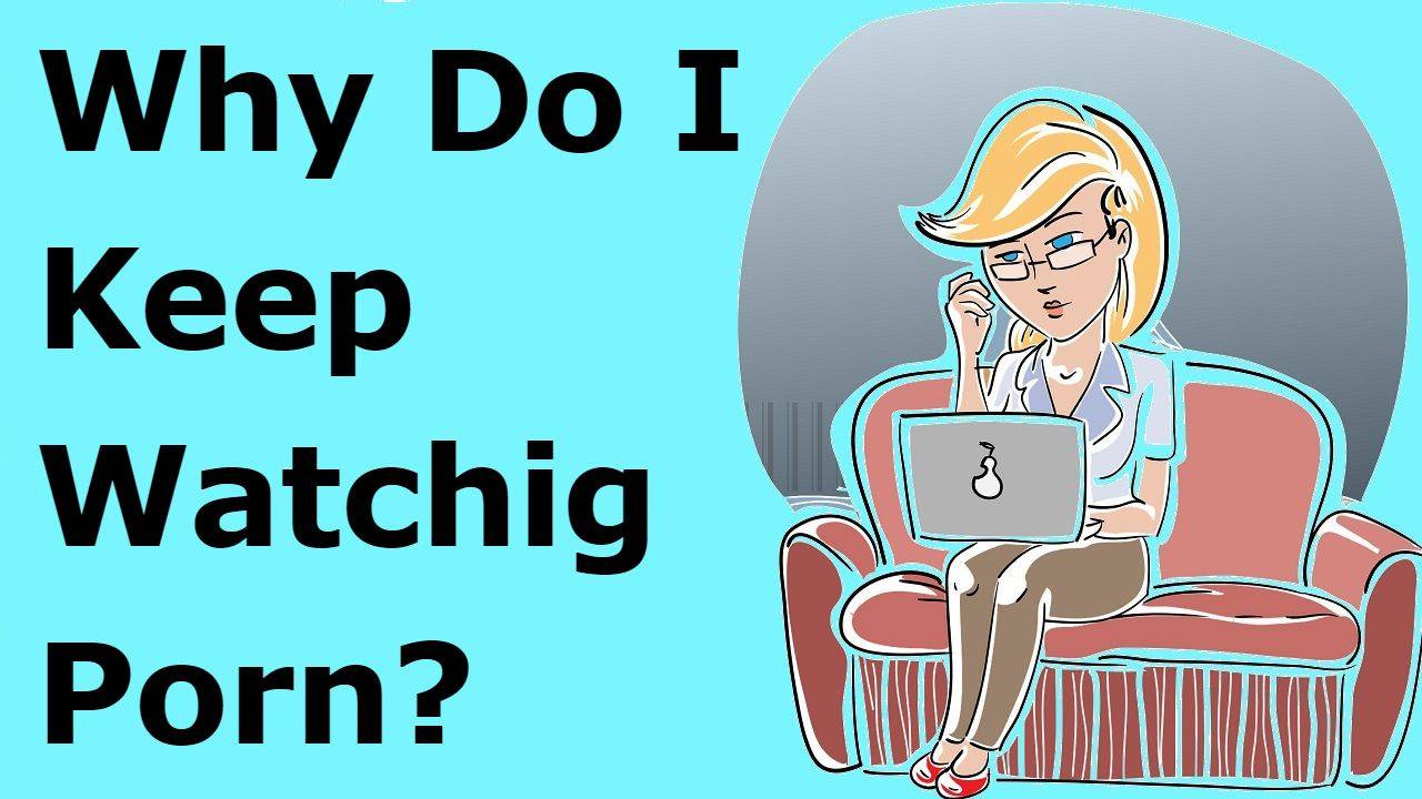 Why Do I Still Watch Porn Even Though I No Longer Like it? (Answer)
