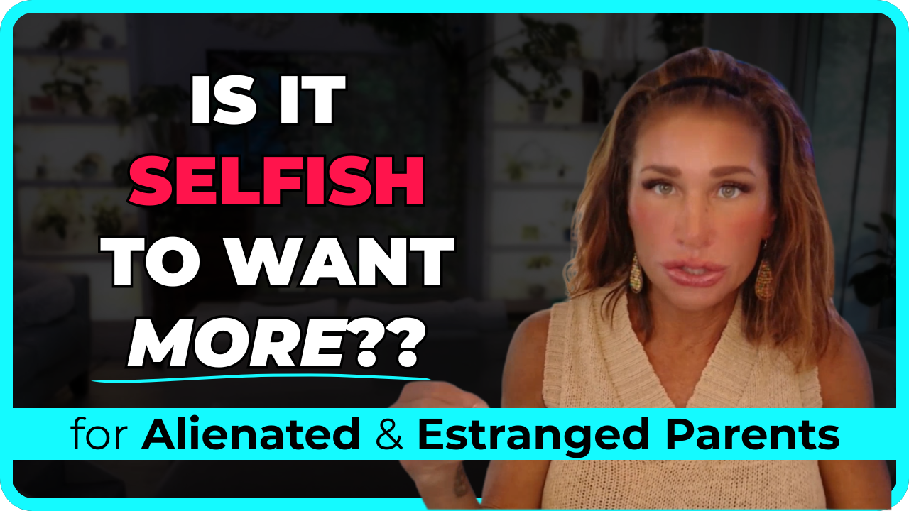 Shelby Milford: Is It Selfish To Want More?? For Alienated & Estranged Parents