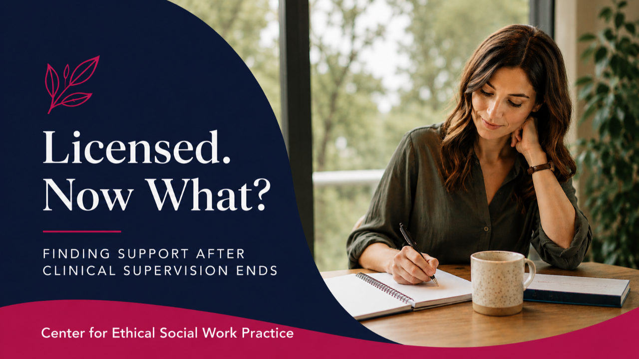 Promotional graphic for a blog article about support after clinical supervision ends. The image features a clinician writing thoughtfully at a desk near a large window with greenery in the background. A navy blue overlay with pink botanical accents contains the text “Licensed. Now What? Finding Support After Clinical Supervision Ends” alongside the name Center for Ethical Social Work Practice.