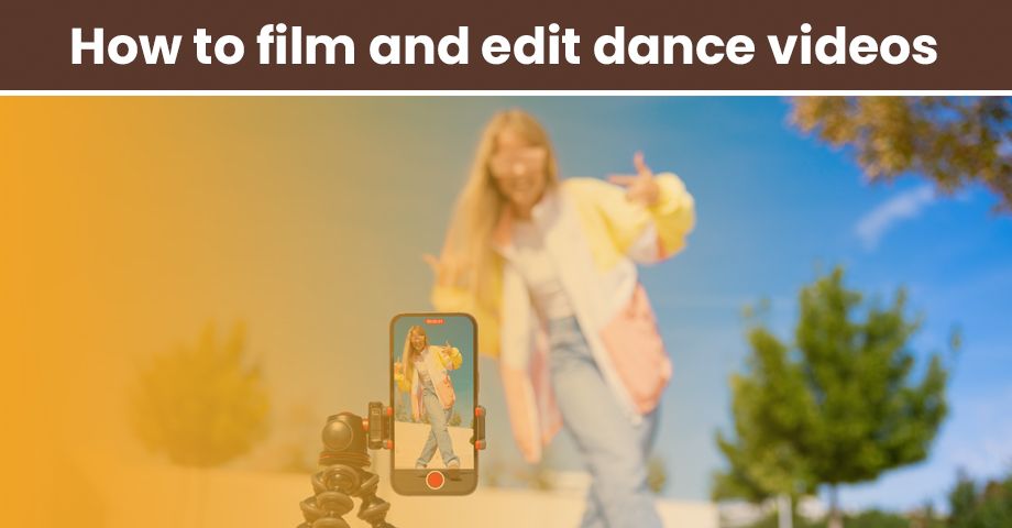 How to film and edit dance videos like a pro