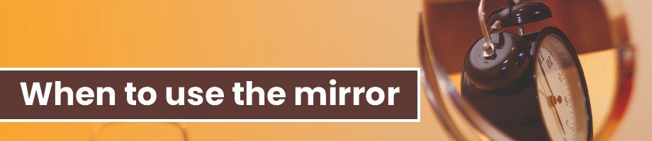 When to use the mirror