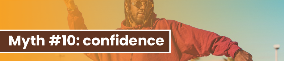 Myth #10: you need confidence before you start