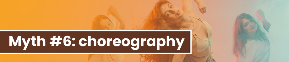 Myth #6: choreography must be copied perfectly