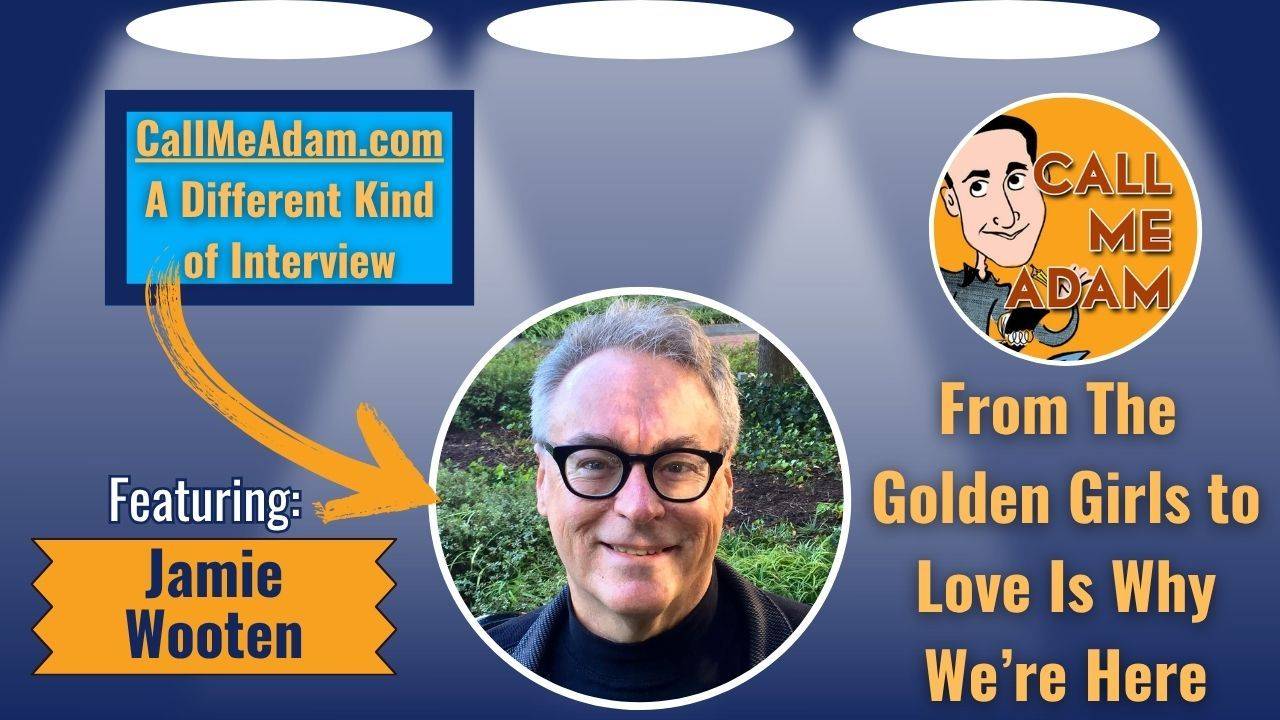 Call Me Adam Featured Interview Artwork. Call Me Adam Logo right. Left box says A Different Kind of Interview. Jamie Wooten’s headshot. Interview Title: The Golden Girls and Love Is Why We're Here