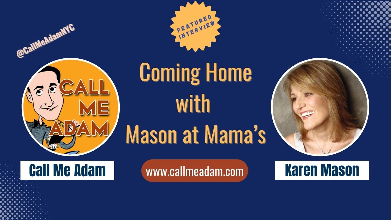 Call Me Adam Featured Interview Artwork, Call Me Adam logo. Karen Mason’s headshot. Interview Title: Coming Home with Mason at Mama's, www.callmeadam.com