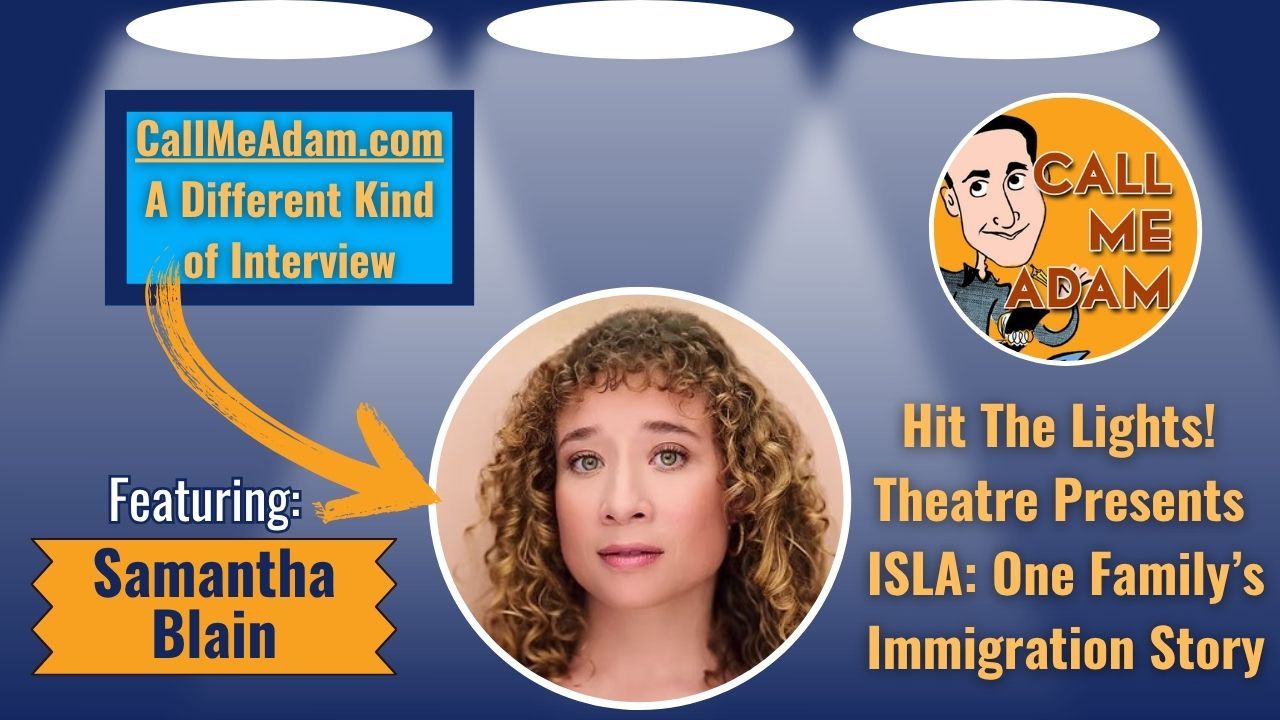 Call Me Adam Featured Interview Artwork. Call Me Adam Logo right. Left box says A Different Kind of Interview. Samantha Blain’s headshot. Interview Title: Hit The Lights Theatre Presents ISLA, One Family's Immigration Story
