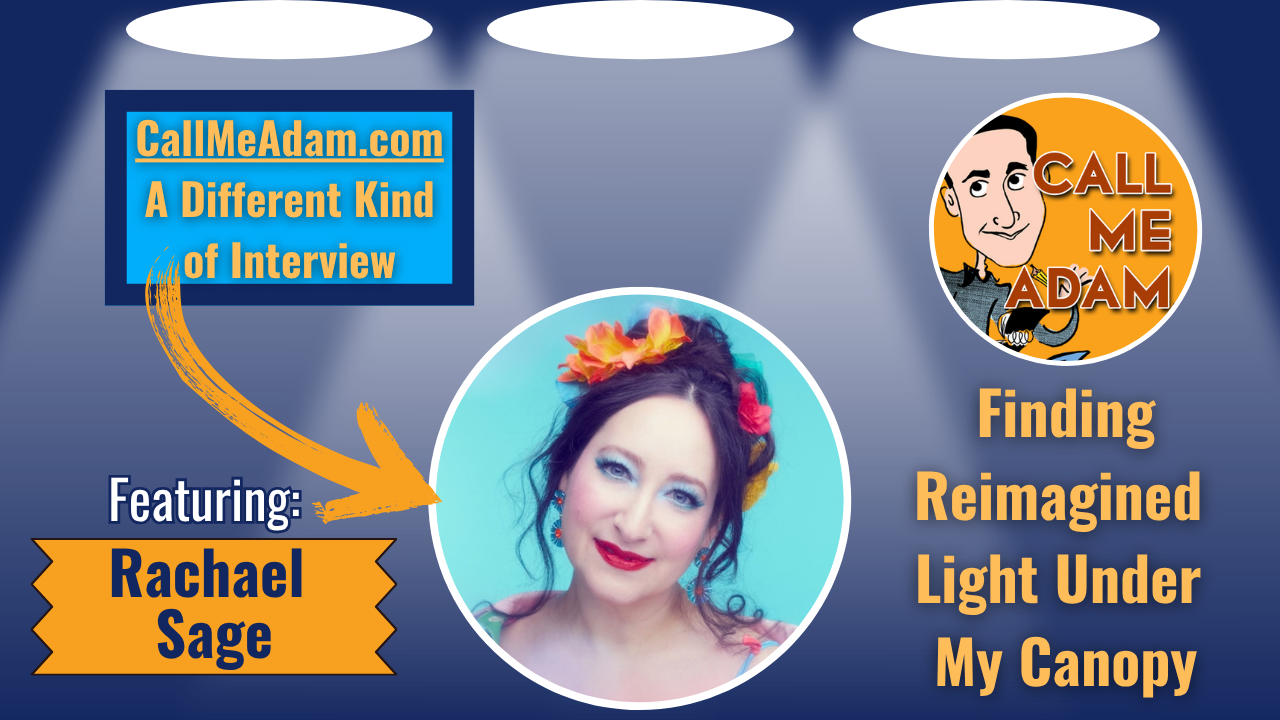 Call Me Adam Featured Interview Artwork. Call Me Adam Logo right. Left box says A Different Kind of Interview. Rachael Sage’s headshot. Interview Title: Finding Reimagined Light Under My Canopy 