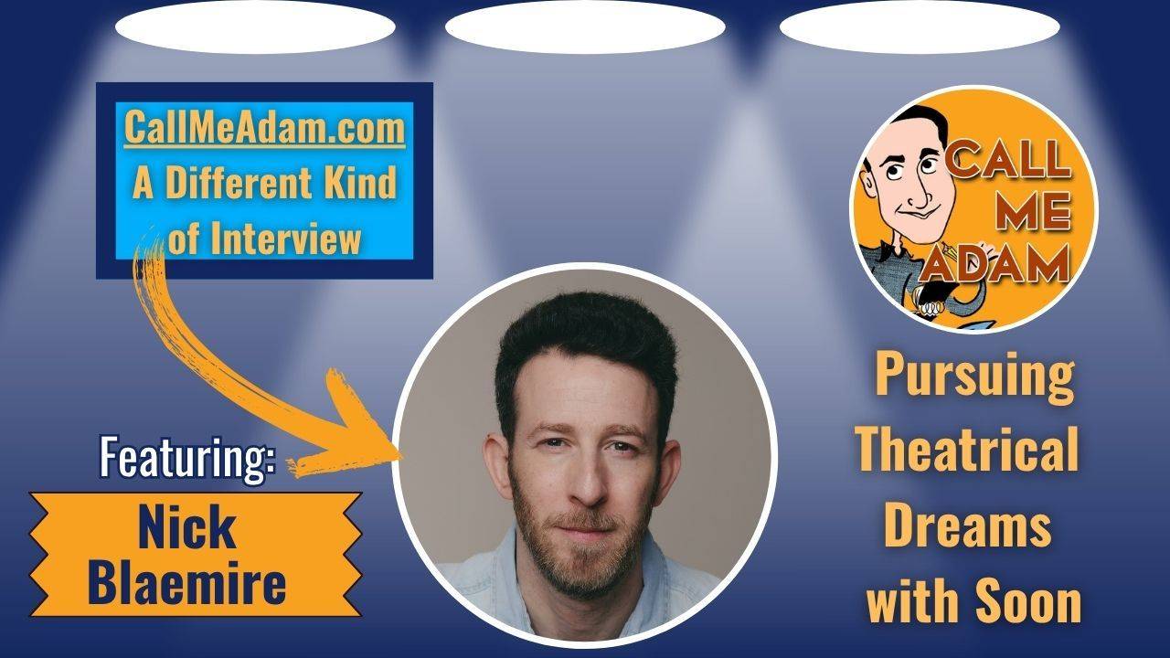Call Me Adam Featured Interview Artwork. Call Me Adam Logo right. Left box says A Different Kind of Interview. Nick Blaemire’s headshot. Interview Title: Pursuing Theatrical Dreams with Soon