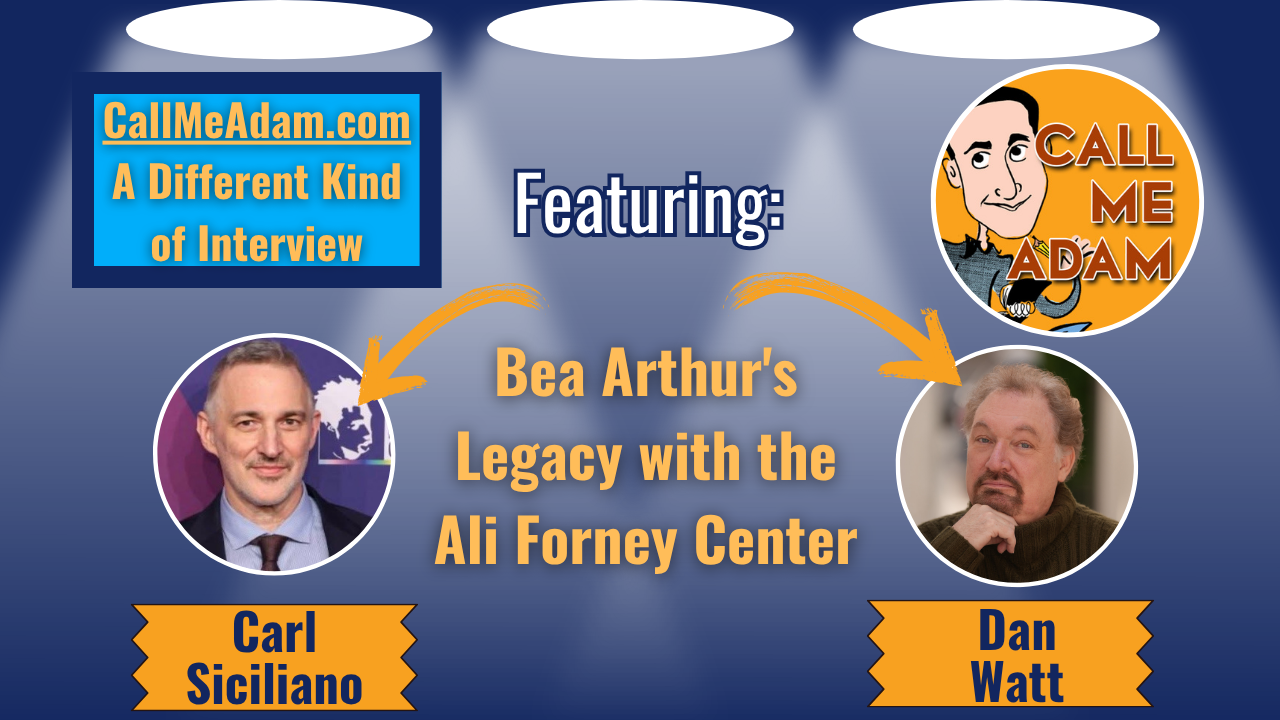 Call Me Adam Featured Interview Artwork. Call Me Adam Logo right. Left box says A Different Kind of Interview. Carl Siciliano & Dan Watt’s headshot. Interview Title: Bea Arthur's Legacy with the Ali Forney Center