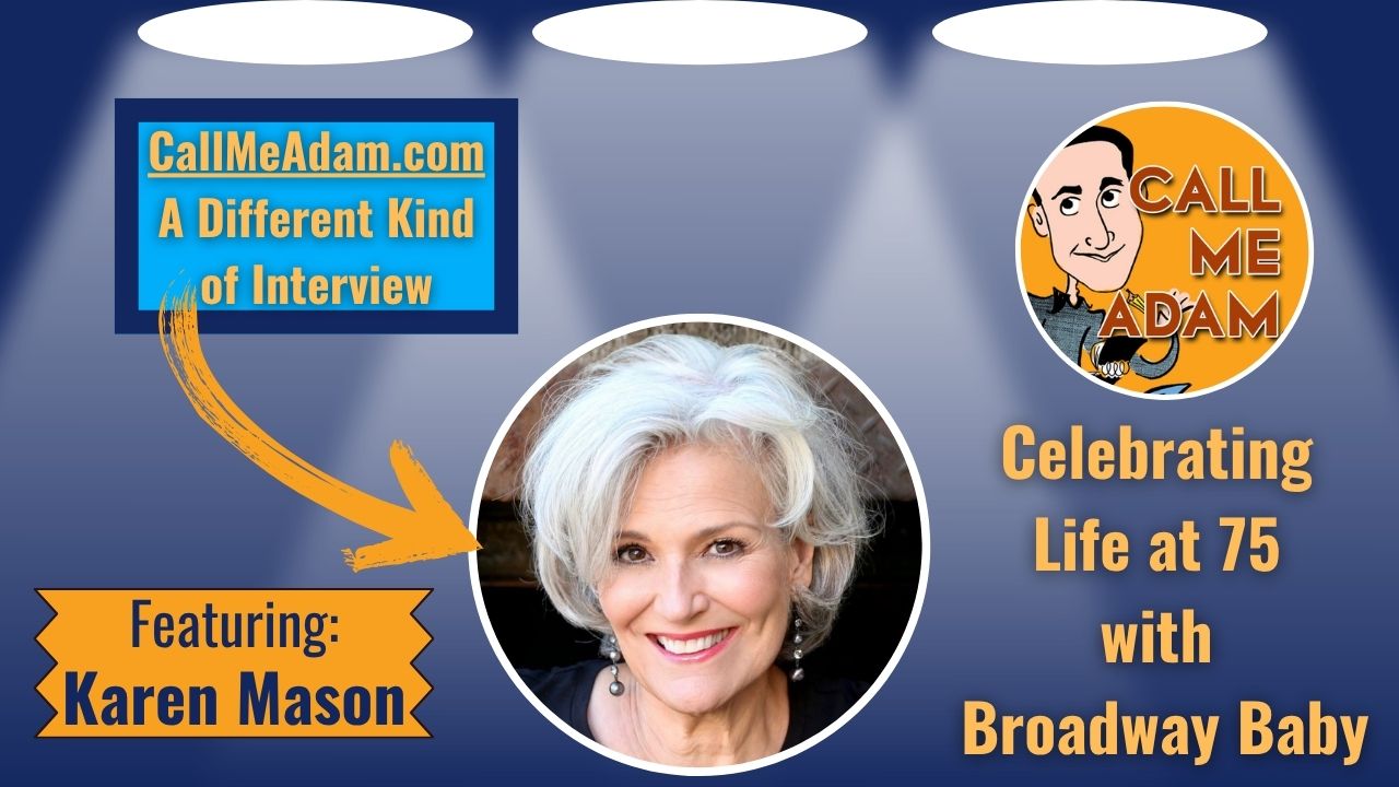 Call Me Adam Featured Interview Artwork. Call Me Adam Logo right. Left box says A Different Kind of Interview. Karen Mason’s headshot. Interview Title: Celebrating Life at 75 with Broadway Baby