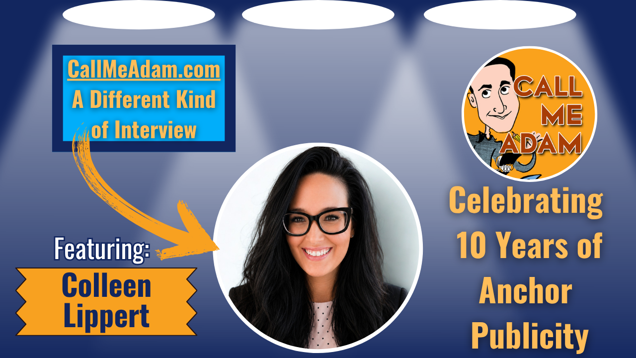 Call Me Adam Featured Interview Artwork. Call Me Adam Logo right. Left box says A Different Kind of Interview. Colleen Lippert’s headshot. Interview Title: Celebrating 10 Years of Anchor Publicity