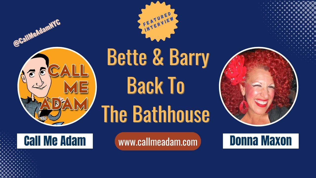 Call Me Adam Featured Interview Artwork. Call Me Adam Logo right. Left box says A Different Kind of Interview. Donna Maxon’s headshot. Interview Title: Bette & Barry Back to the Bathhouse