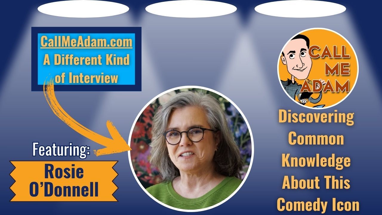 Call Me Adam Featured Interview Artwork. Call Me Adam Logo right. Left box says A Different Kind of Interview. Rosie O'Donnell’s headshot. Interview Title: Discovering Common Knowledge About This Comedy Icon