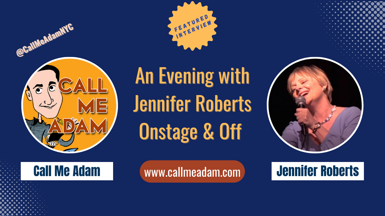 Call Me Adam Featured Interview Artwork, Call Me Adam logo. Jennifer Roberts’s headshot. Interview Title: An Evening with Jennifer Roberts Onstage & Off, www.callmeadam.com