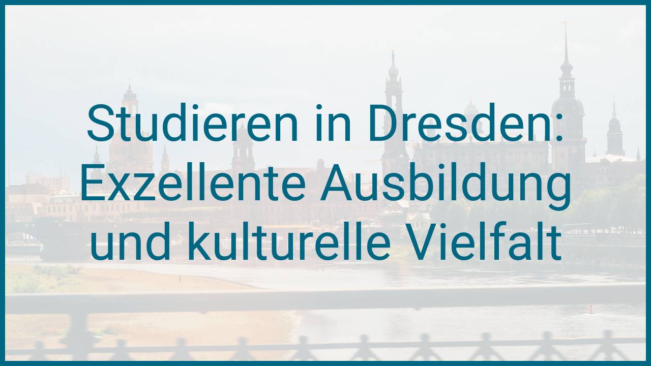 Studieren in Dresden: Exzellente Ausbildung und kulturelle Vielfalt