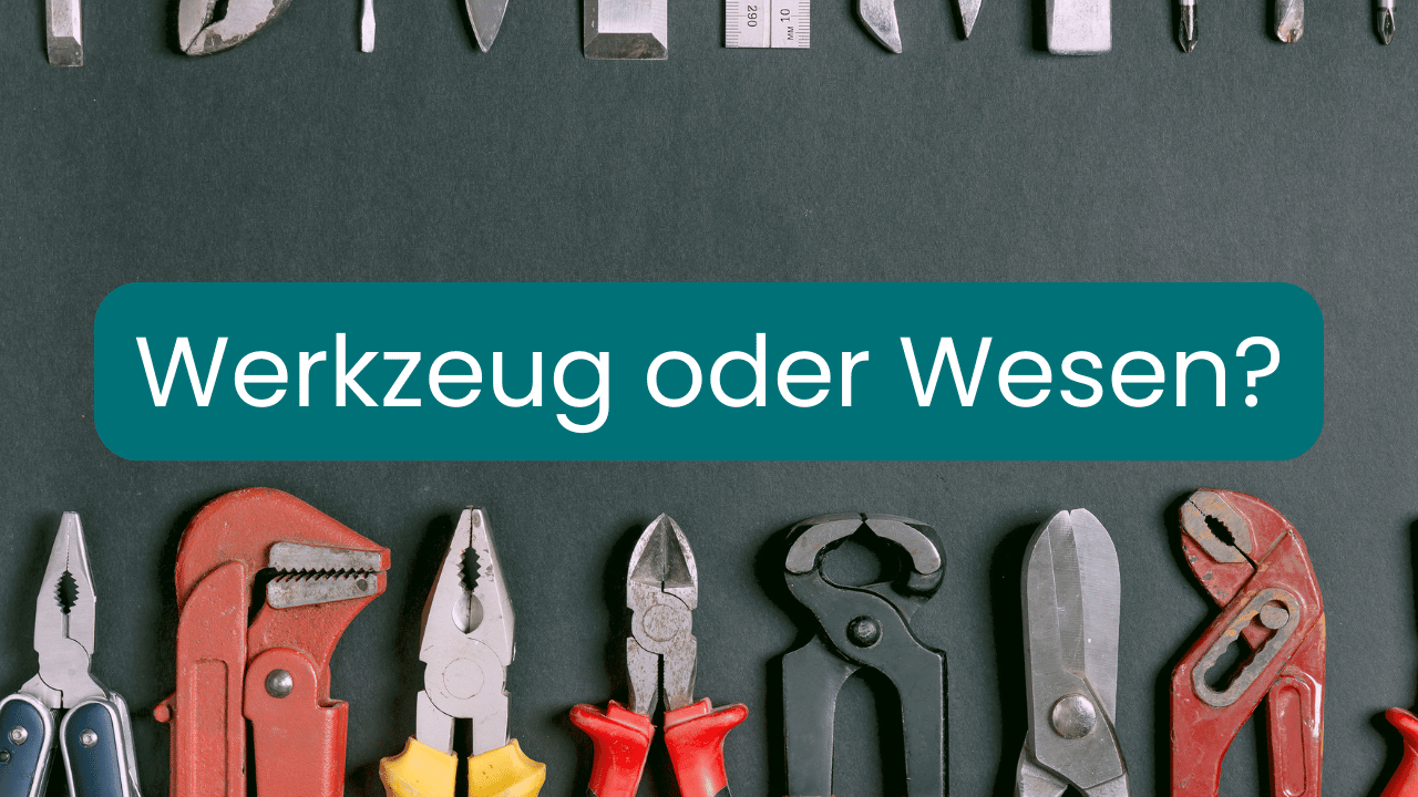 KI - Werkzeug oder Wesen?