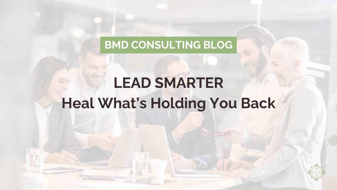 Lead Smarter: Heal What’s Holding You Back
