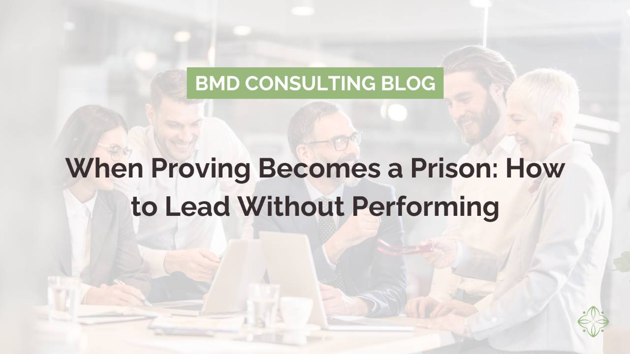 When Proving Becomes a Prison: How to Lead Without Performing