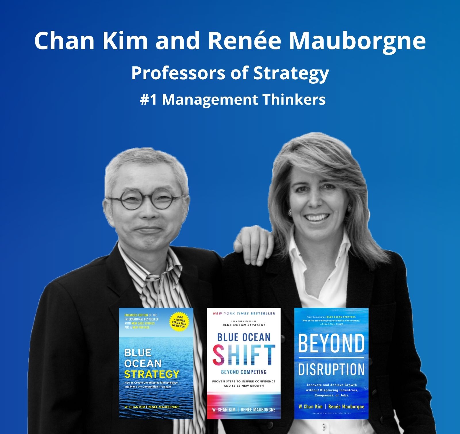 Chan Kim and Renée Mauborgne, Professors of Strategy, with Blue Ocean Strategy, Blue Ocean Shift and Beyond Disruption