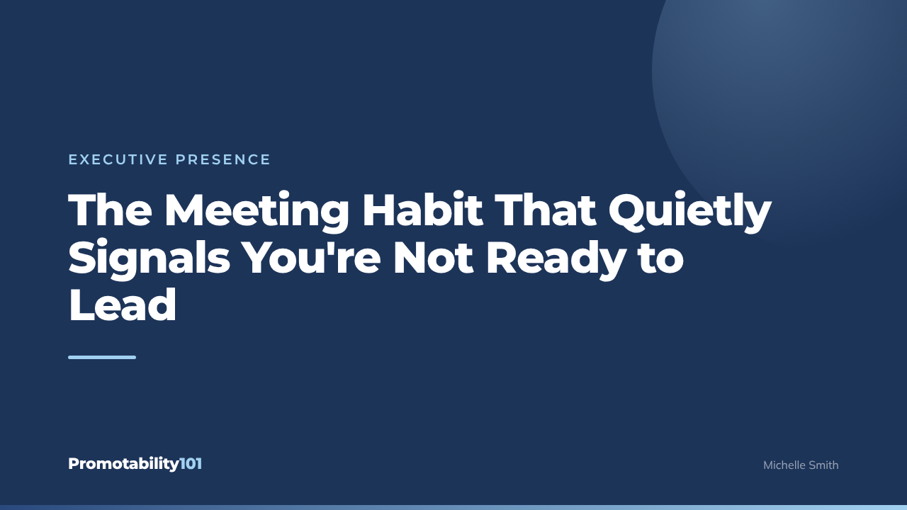 The Meeting Habit That Quietly Signals You're Not Ready to Lead