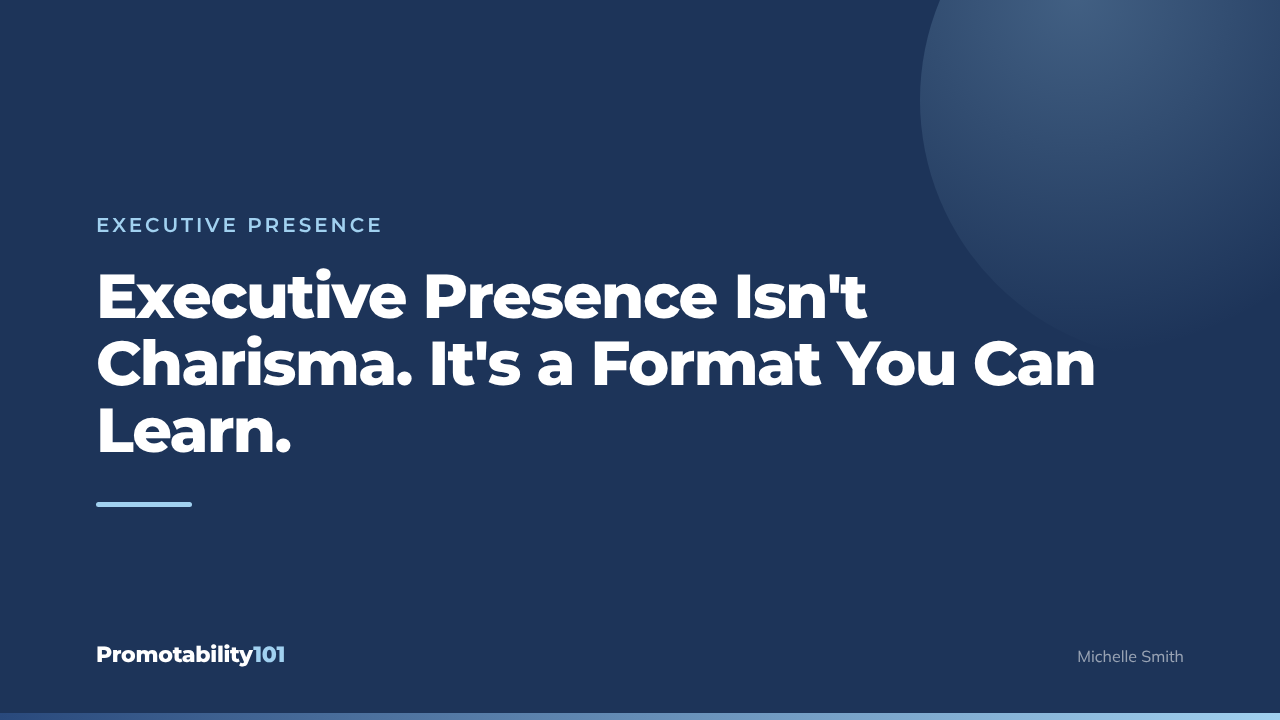 Executive Presence Isn't Charisma. It's a Format You Can Learn.