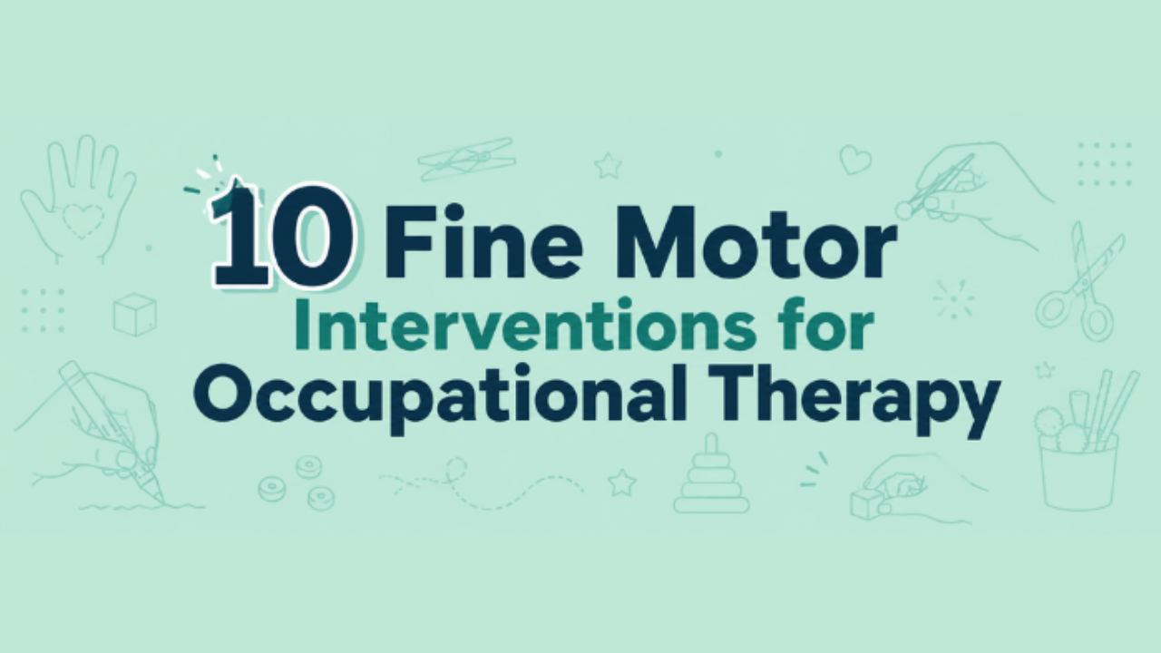 10 Fine Motor Interventions for Occupational Therapy