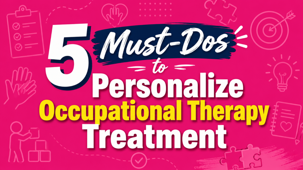 5 Must-Dos to Personalize Occupational Therapy Treatment