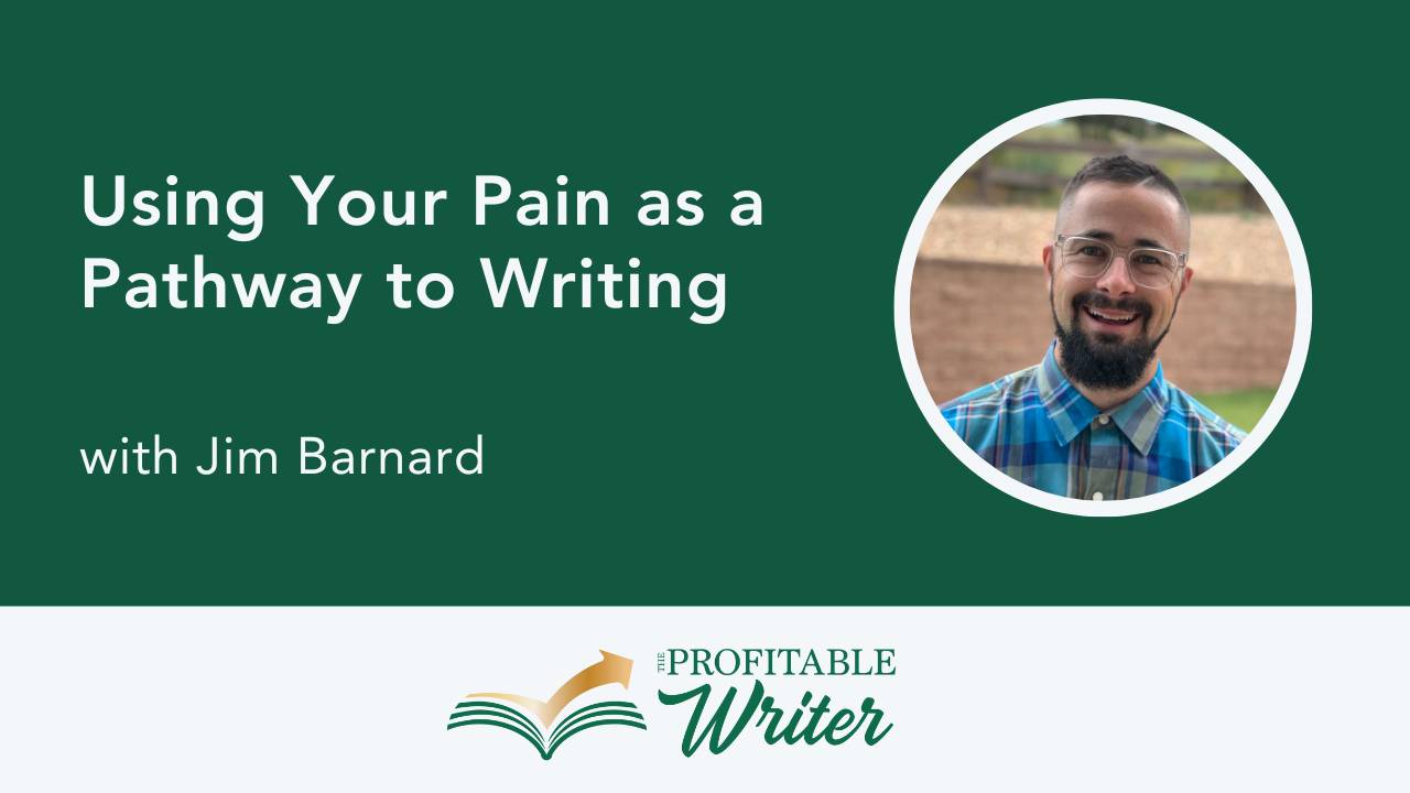 Using Your Pain as a Pathway to Writing | Jim Barnard