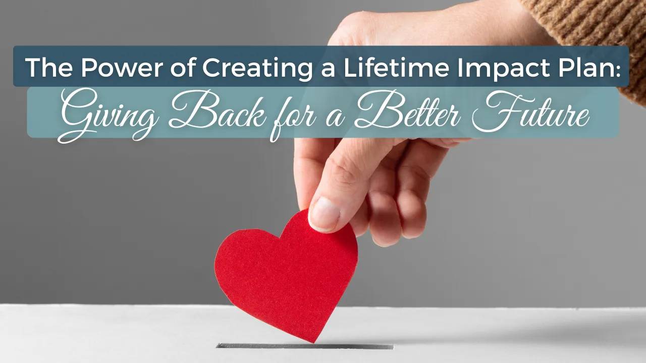 The Power of Creating a Lifetime Impact Plan