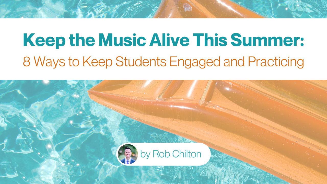 Keeping the Music Alive This Summer: 8 Ways to Keep Students Engaged and Practicing