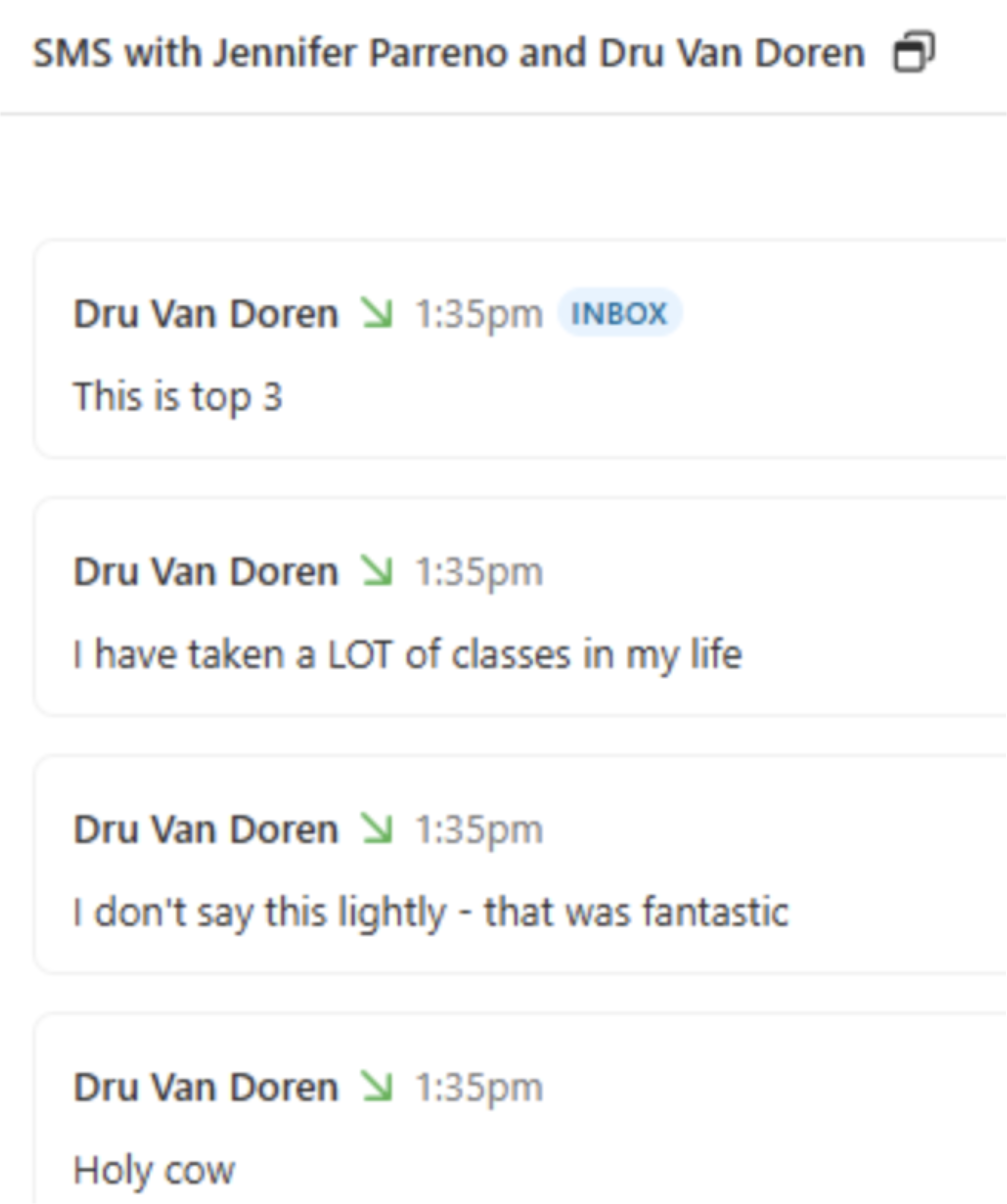 Dru by text: This is top 3. I have taken a LOT of classes in my life. I don't say this lightly, that was fantastic. Holy cow