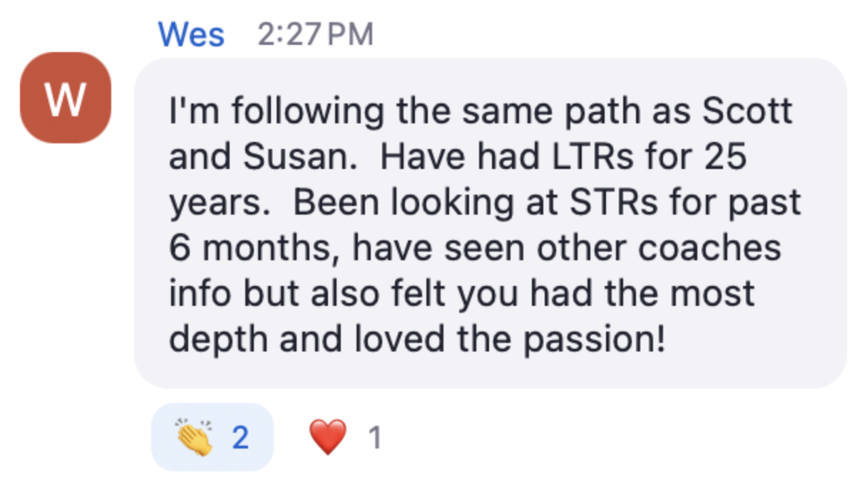 Wes in the live chat: Have had LTRs for 25 years. Been looking at STRs for past 6 months, have seen other coaches info but also felt you had the most depth and loved the passion!