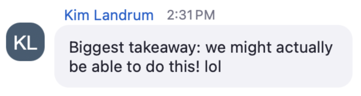 Kim in the live chat: Biggest takeaway, we might actually be able to do this!