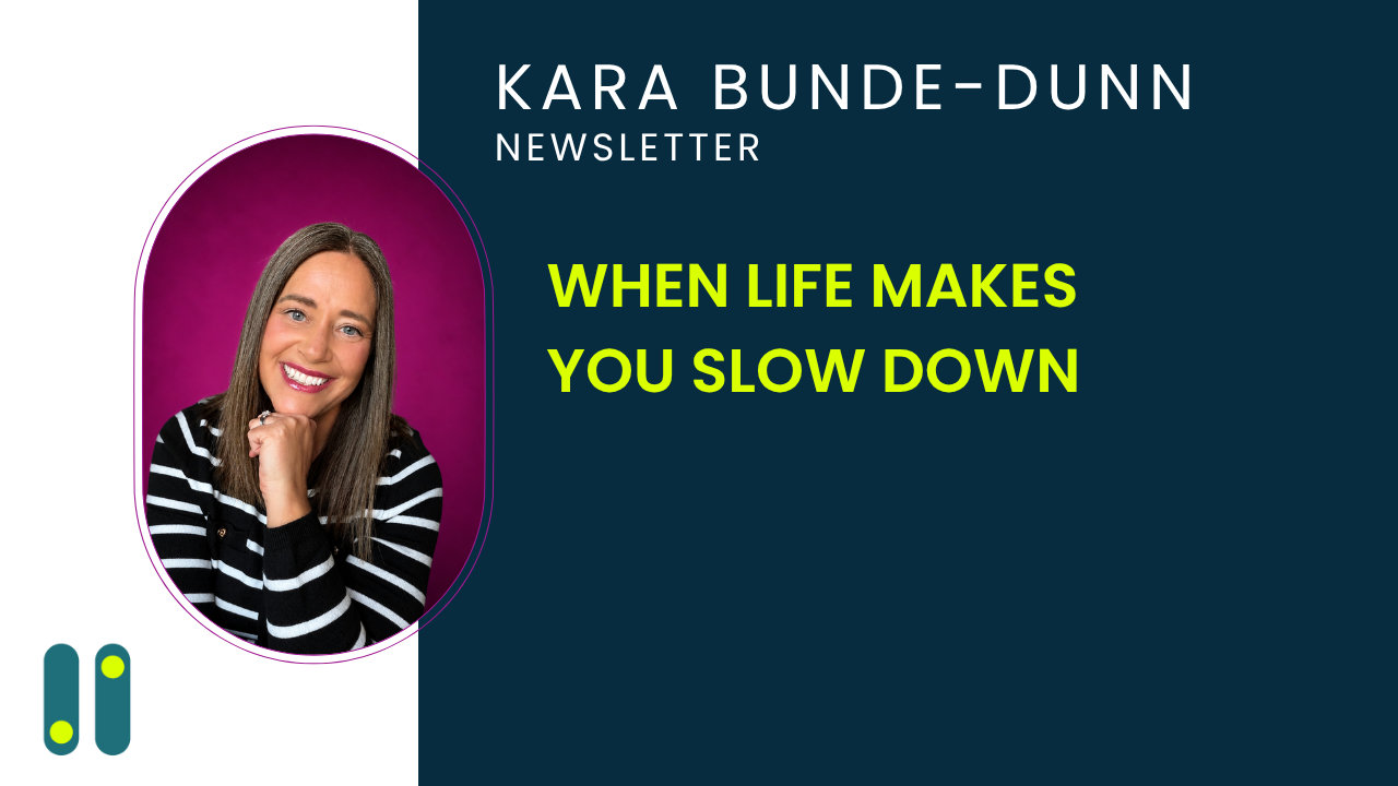 WHEN LIFE MAKES YOU SLOW DOWN