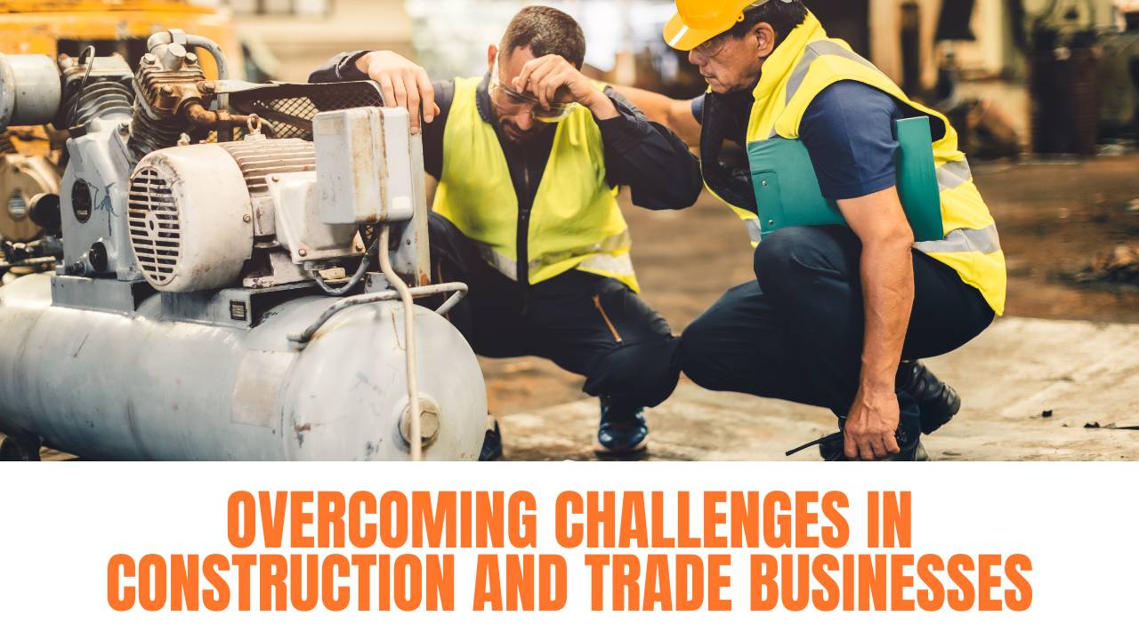 Overcoming Challenges in Construction and Trade Businesses