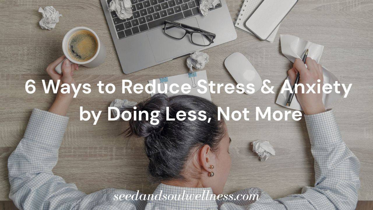 Reduce Stress & Anxiety by Doing Less, Not More