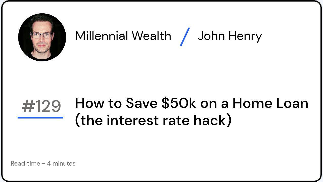 How to Save $50k on a Home Loan (the interest rate hack)