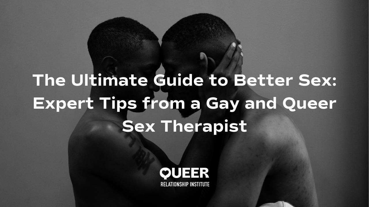 The Ultimate Guide to Better Sex: 10 Expert Tips from a Gay and Queer Sex  Therapist