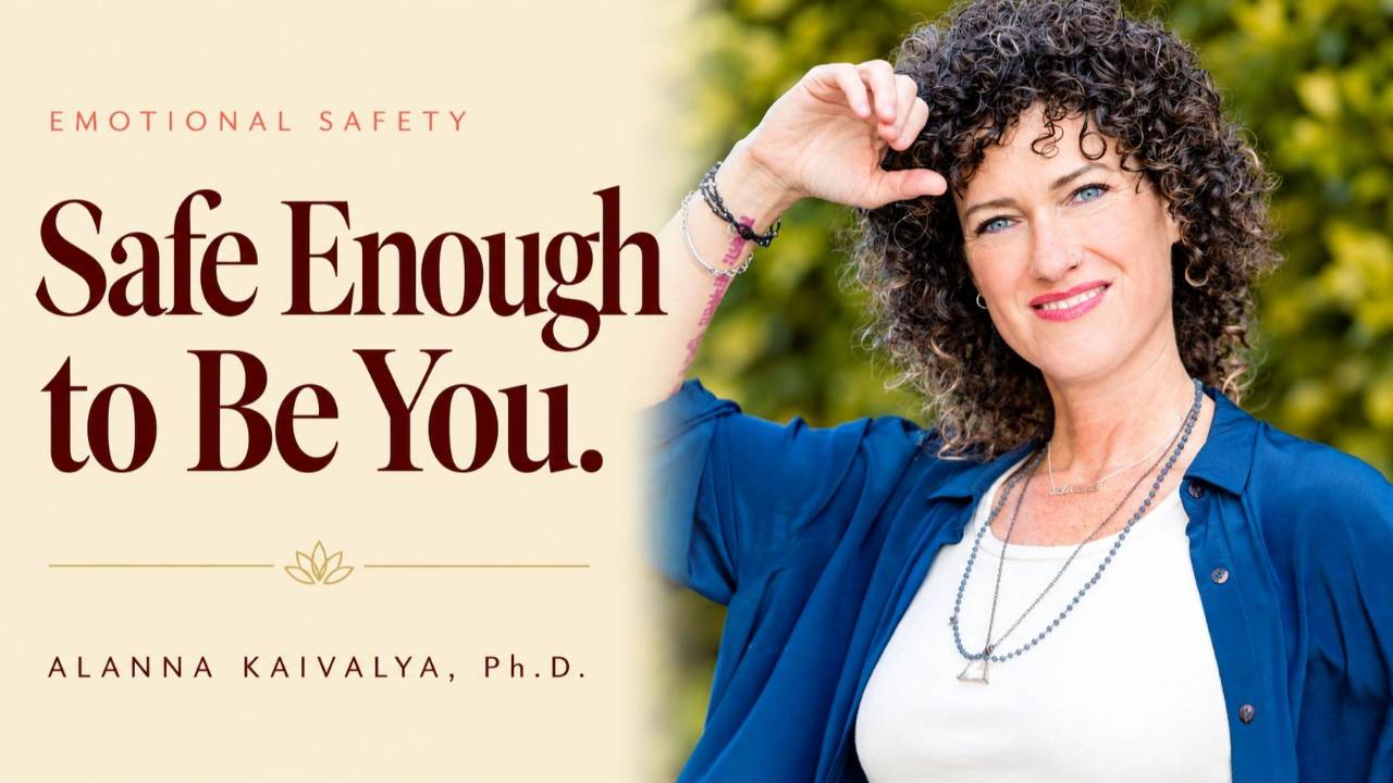 Alanna Kaivalya, Ph.D. — Safe Enough to Be You. Emotional safety and your Safe Energy Signature.