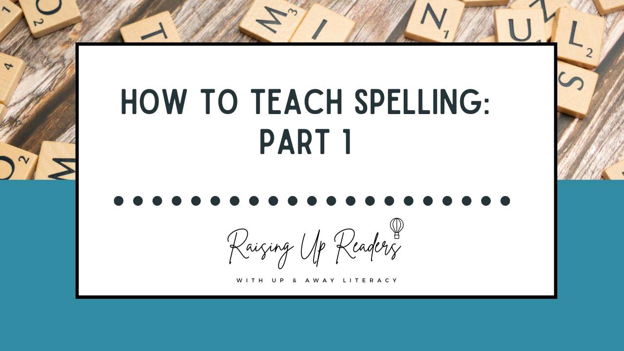 How to Teach Spelling: Part 1 | Up & Away Literacy