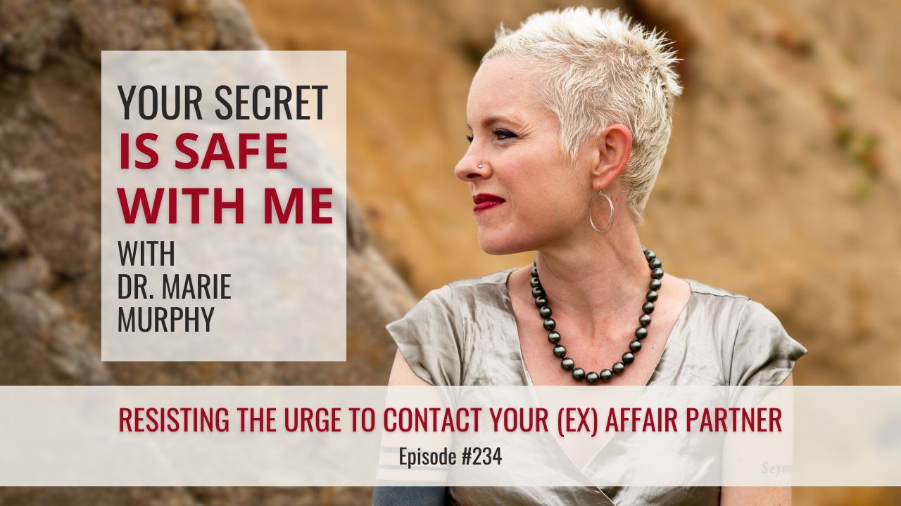 Your Secret Is Safe with Me with Dr. Marie Murphy | Resisting the Urge to Contact Your (Ex) Affair Partner