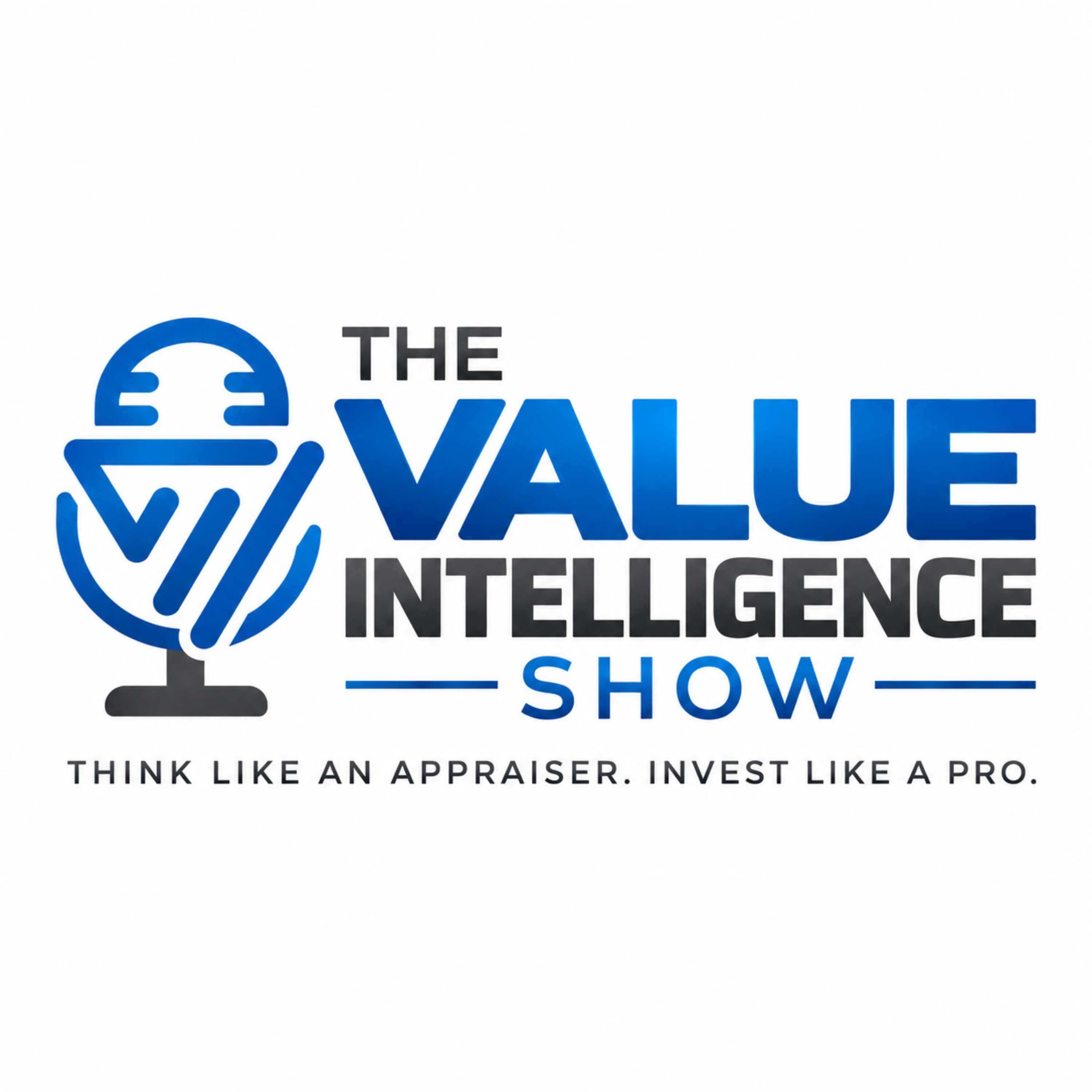 The Value Intelligence Show:  Think Like an Appraiser. Invest Like a Pro