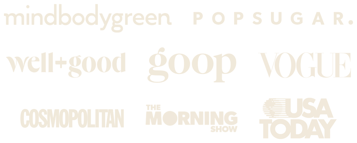 As featured in mindbodygreen, POPSUGAR, Well+Good, goop, Vogue, Cosmopolitan, The Morning Show and USA Today